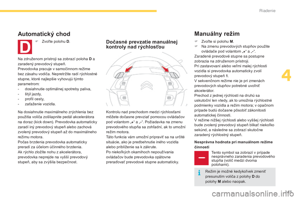 CITROEN C4 SPACETOURER 2016 Návod na použitie (in Slovak) 143
C4-Picasso-II_sk_Chap04_conduite_ed01-2016
Nesprávna hodnota pri manuálnom režime
činnostiTento symbol sa zobrazí v prípade
nesprávneho zaradenia prevodového
stupňa (volič medzi dvoma CITROEN C4 SPACETOURER 2016 Návod na použitie (in Slovak) 143
C4-Picasso-II_sk_Chap04_conduite_ed01-2016
Nesprávna hodnota pri manuálnom režime
činnostiTento symbol sa zobrazí v prípade
nesprávneho zaradenia prevodového
stupňa (volič medzi dvoma