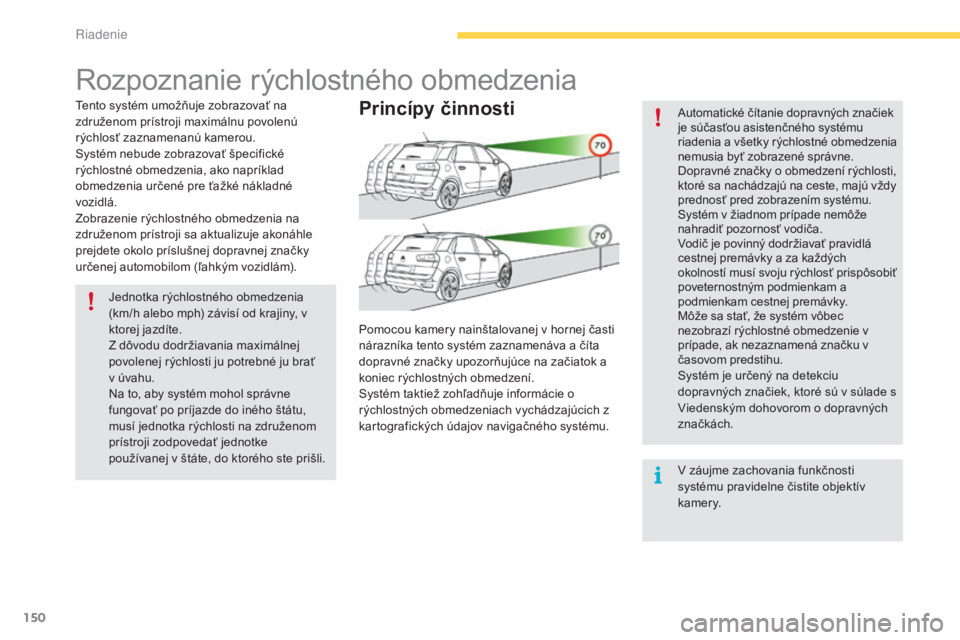 CITROEN C4 SPACETOURER 2016 Návod na použitie (in Slovak) 150
C4-Picasso-II_sk_Chap04_conduite_ed01-2016
Rozpoznanie rýchlostného obmedzenia
Tento systém umožňuje zobrazovať na
združenom prístroji maximálnu povolenú
rýchlosť zaznamenanú kamero CITROEN C4 SPACETOURER 2016 Návod na použitie (in Slovak) 150
C4-Picasso-II_sk_Chap04_conduite_ed01-2016
Rozpoznanie rýchlostného obmedzenia
Tento systém umožňuje zobrazovať na
združenom prístroji maximálnu povolenú
rýchlosť zaznamenanú kamero