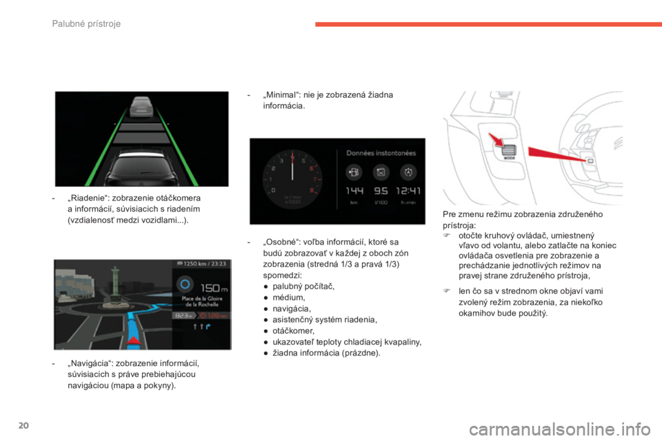 CITROEN C4 SPACETOURER 2016 Návod na použitie (in Slovak) 20
C4-Picasso-II_sk_Chap01_instruments-bord_ed01-2016
- „Riadenie“: zobrazenie otáčkomera a informácií, súvisiacich s riadením
(vzdialenosť medzi vozidlami...).
-
„
Navigácia“: zob CITROEN C4 SPACETOURER 2016 Návod na použitie (in Slovak) 20
C4-Picasso-II_sk_Chap01_instruments-bord_ed01-2016
- „Riadenie“: zobrazenie otáčkomera a informácií, súvisiacich s riadením
(vzdialenosť medzi vozidlami...).
-
„
Navigácia“: zob