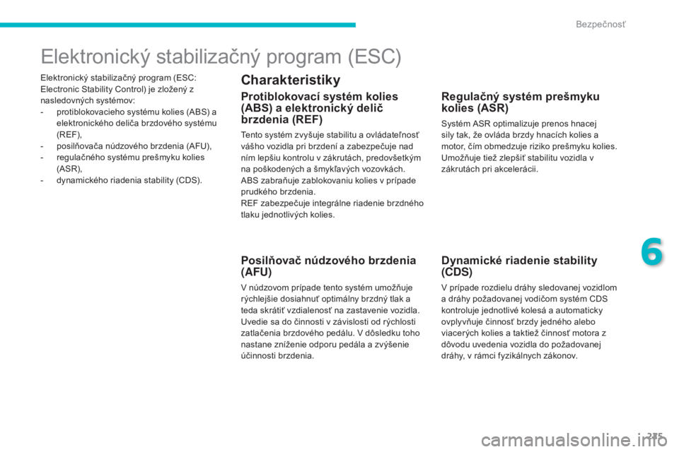 CITROEN C4 SPACETOURER 2016 Návod na použitie (in Slovak) 225
C4-Picasso-II_sk_Chap06_securite_ed01-2016
Elektronický stabilizačný program (ESC:
Electronic Stability Control) je zložený z
nasledovných systémov:
-
p
rotiblokovacieho systému kolies CITROEN C4 SPACETOURER 2016 Návod na použitie (in Slovak) 225
C4-Picasso-II_sk_Chap06_securite_ed01-2016
Elektronický stabilizačný program (ESC:
Electronic Stability Control) je zložený z
nasledovných systémov:
-
p
rotiblokovacieho systému kolies
