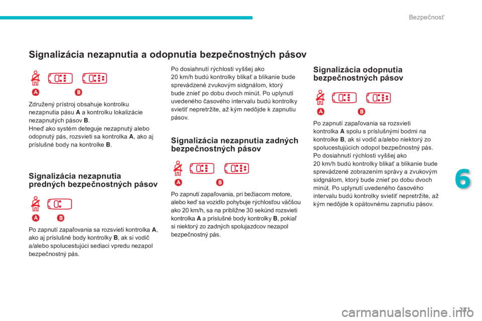 CITROEN C4 SPACETOURER 2016 Návod na použitie (in Slovak) 231
C4-Picasso-II_sk_Chap06_securite_ed01-2016
Signalizácia nezapnutia a odopnutia bezpečnostných pásov
Signalizácia nezapnutia zadných
bezpečnostných pásov
Združený prístroj obsahuje kon CITROEN C4 SPACETOURER 2016 Návod na použitie (in Slovak) 231
C4-Picasso-II_sk_Chap06_securite_ed01-2016
Signalizácia nezapnutia a odopnutia bezpečnostných pásov
Signalizácia nezapnutia zadných
bezpečnostných pásov
Združený prístroj obsahuje kon