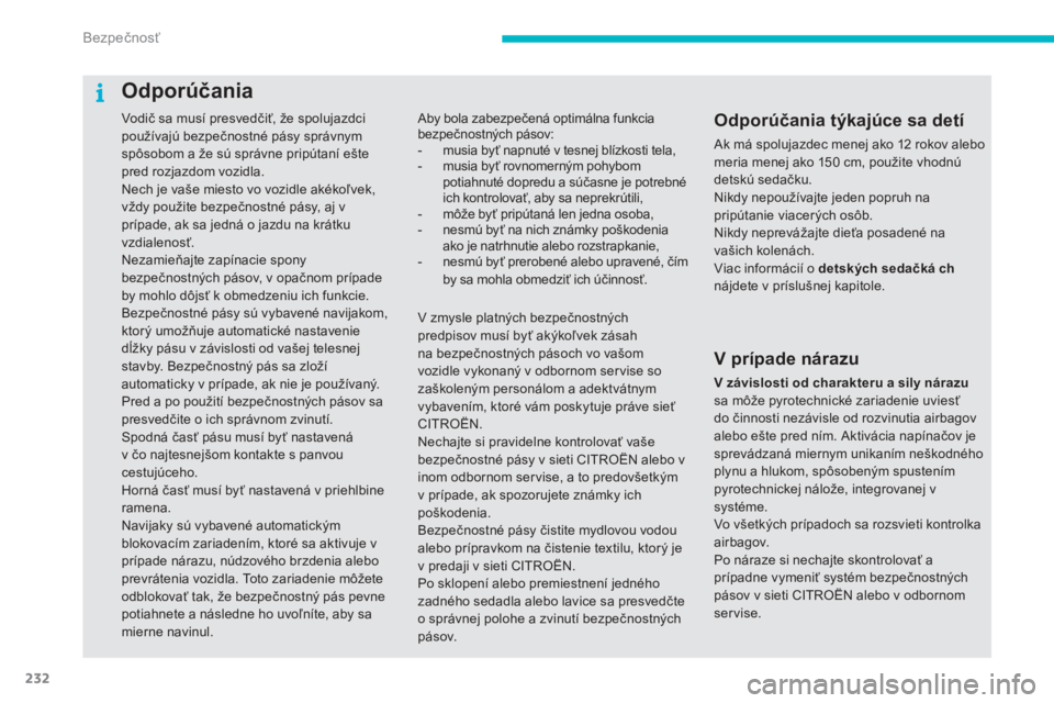 CITROEN C4 SPACETOURER 2016 Návod na použitie (in Slovak) 232
C4-Picasso-II_sk_Chap06_securite_ed01-2016
Vodič sa musí presvedčiť, že spolujazdci
používajú bezpečnostné pásy správnym
spôsobom a že sú správne pripútaní ešte
pred rozjazdo CITROEN C4 SPACETOURER 2016 Návod na použitie (in Slovak) 232
C4-Picasso-II_sk_Chap06_securite_ed01-2016
Vodič sa musí presvedčiť, že spolujazdci
používajú bezpečnostné pásy správnym
spôsobom a že sú správne pripútaní ešte
pred rozjazdo