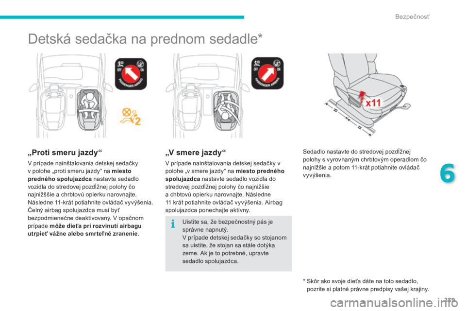 CITROEN C4 SPACETOURER 2016 Návod na použitie (in Slovak) 239
C4-Picasso-II_sk_Chap06_securite_ed01-2016
Detská sedačka na prednom sedadle*
„Proti smeru jazdy“
V prípade nainštalovania detskej sedačky
v polohe „proti smeru jazdy“ na miesto
pre CITROEN C4 SPACETOURER 2016 Návod na použitie (in Slovak) 239
C4-Picasso-II_sk_Chap06_securite_ed01-2016
Detská sedačka na prednom sedadle*
„Proti smeru jazdy“
V prípade nainštalovania detskej sedačky
v polohe „proti smeru jazdy“ na miesto
pre
