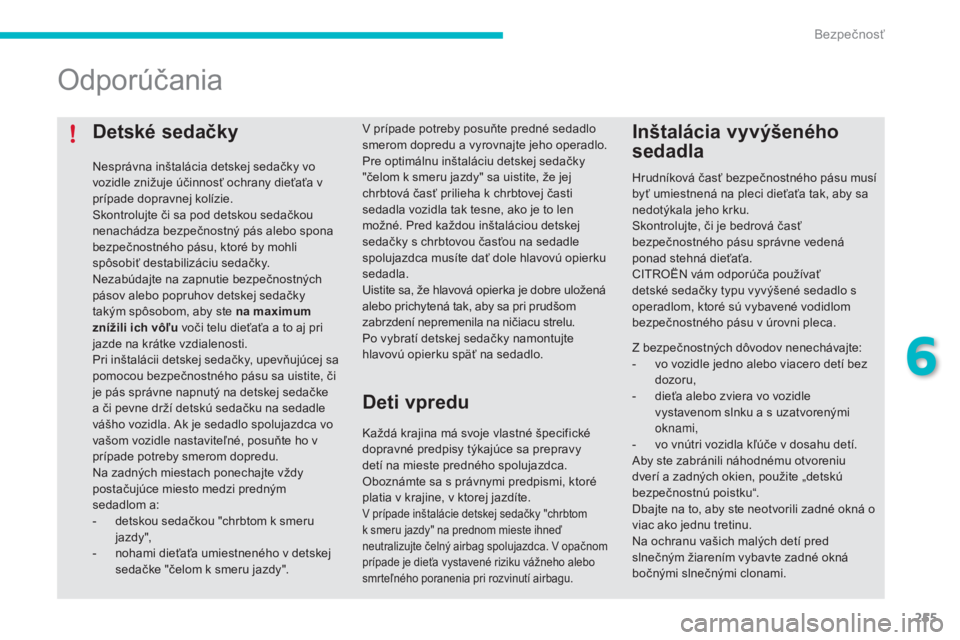 CITROEN C4 SPACETOURER 2016 Návod na použitie (in Slovak) 255
C4-Picasso-II_sk_Chap06_securite_ed01-2016
Detské sedačky
Nesprávna inštalácia detskej sedačky vo
vozidle znižuje účinnosť ochrany dieťaťa v
prípade dopravnej kolízie.
Skontrolujte CITROEN C4 SPACETOURER 2016 Návod na použitie (in Slovak) 255
C4-Picasso-II_sk_Chap06_securite_ed01-2016
Detské sedačky
Nesprávna inštalácia detskej sedačky vo
vozidle znižuje účinnosť ochrany dieťaťa v
prípade dopravnej kolízie.
Skontrolujte