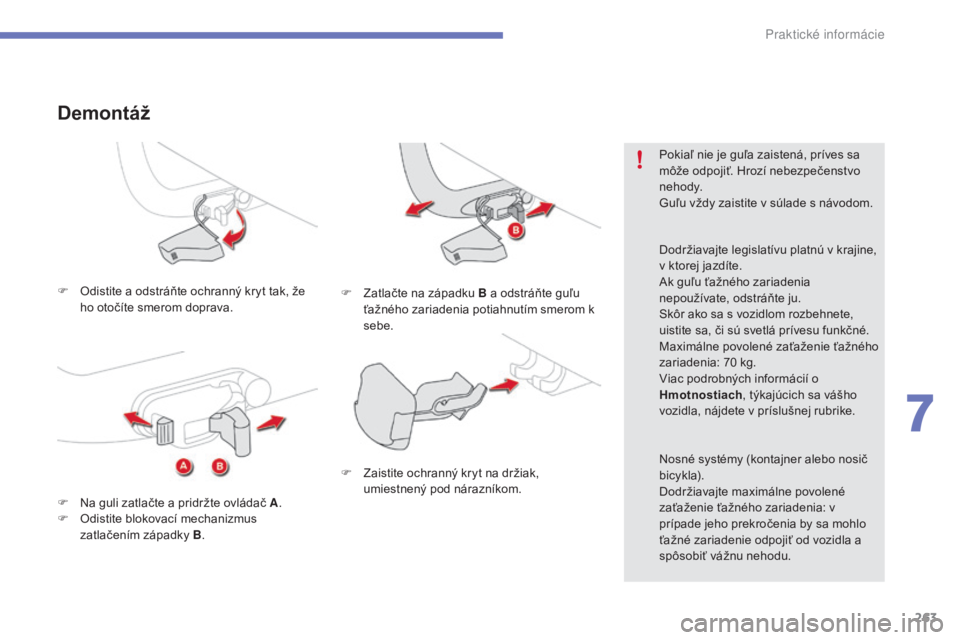 CITROEN C4 SPACETOURER 2016 Návod na použitie (in Slovak) 263
C4-Picasso-II_sk_Chap07_info-pratiques_ed01-2016
F Odistite a odstráňte ochranný kryt tak, že ho otočíte smerom doprava.
Demontáž
F Zatlačte na západku B a odstráňte guľu ťažného z CITROEN C4 SPACETOURER 2016 Návod na použitie (in Slovak) 263
C4-Picasso-II_sk_Chap07_info-pratiques_ed01-2016
F Odistite a odstráňte ochranný kryt tak, že ho otočíte smerom doprava.
Demontáž
F Zatlačte na západku B a odstráňte guľu ťažného z