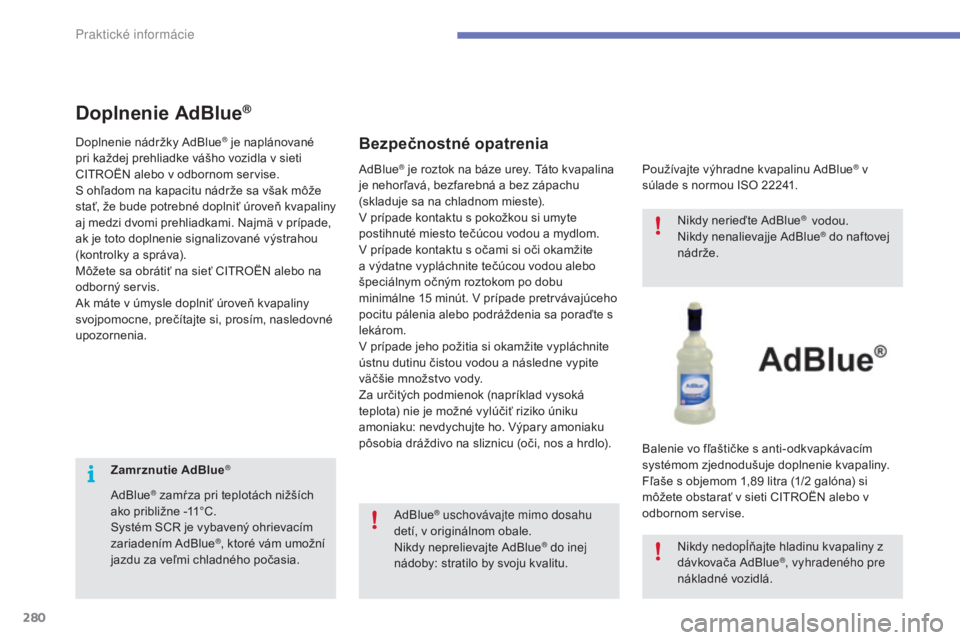 CITROEN C4 SPACETOURER 2016 Návod na použitie (in Slovak) 280
C4-Picasso-II_sk_Chap07_info-pratiques_ed01-2016
Zamrznutie AdBlue®
AdBlue® zamŕza pri teplotách nižších
ako približne -11°C.
Systém SCR je vybavený ohrievacím
zariadením AdBlue
®, CITROEN C4 SPACETOURER 2016 Návod na použitie (in Slovak) 280
C4-Picasso-II_sk_Chap07_info-pratiques_ed01-2016
Zamrznutie AdBlue®
AdBlue® zamŕza pri teplotách nižších
ako približne -11°C.
Systém SCR je vybavený ohrievacím
zariadením AdBlue
®,