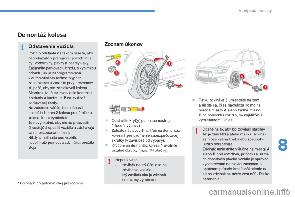 CITROEN C4 SPACETOURER 2016 Návod na použitie (in Slovak) 297
C4-Picasso-II_sk_Chap08_en-cas-panne_ed01-2016
Demontáž kolesa
Odstavenie vozidla
Vozidlo odstavte na takom mieste, aby
neprekážalo v premávke: povrch musí
byť vodorovný, pevný a nešmy CITROEN C4 SPACETOURER 2016 Návod na použitie (in Slovak) 297
C4-Picasso-II_sk_Chap08_en-cas-panne_ed01-2016
Demontáž kolesa
Odstavenie vozidla
Vozidlo odstavte na takom mieste, aby
neprekážalo v premávke: povrch musí
byť vodorovný, pevný a nešmy