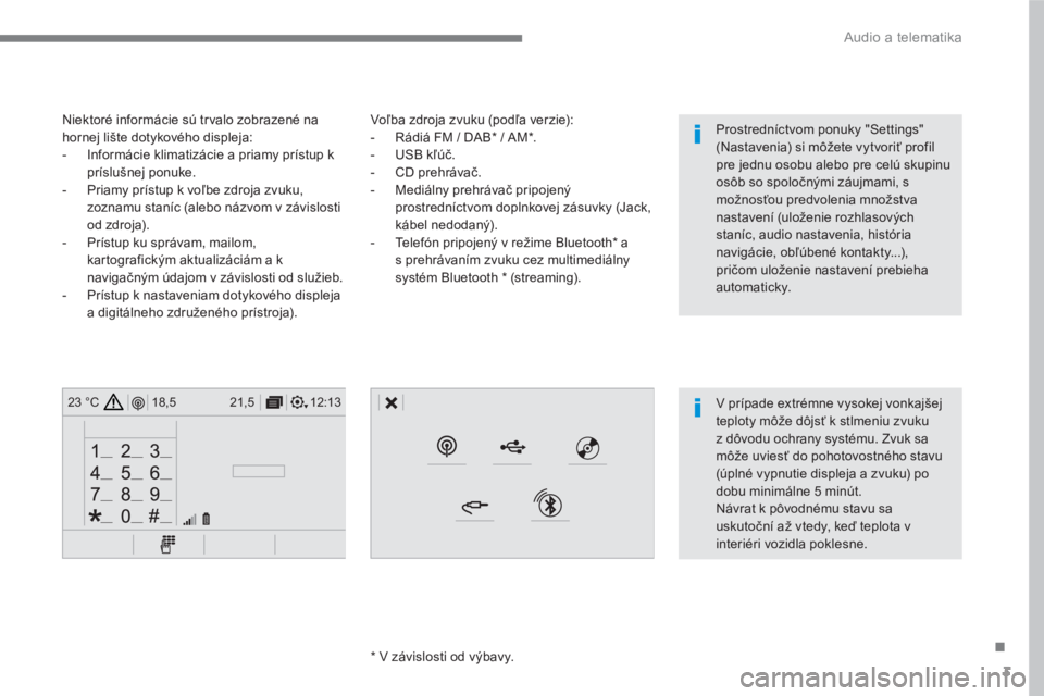 CITROEN C4 SPACETOURER 2016  Návod na použitie (in Slovak) 3
.
12:13 18,5 21,5 23 °C
 
Audio a telematika 
 
 
Voľba zdroja zvuku (podľa verzie): 
   
 
-   Rádiá FM / DAB *  / AM * . 
   
-  USB kľúč. 
   
-  CD prehrávač. 
   
-  Mediálny prehrá