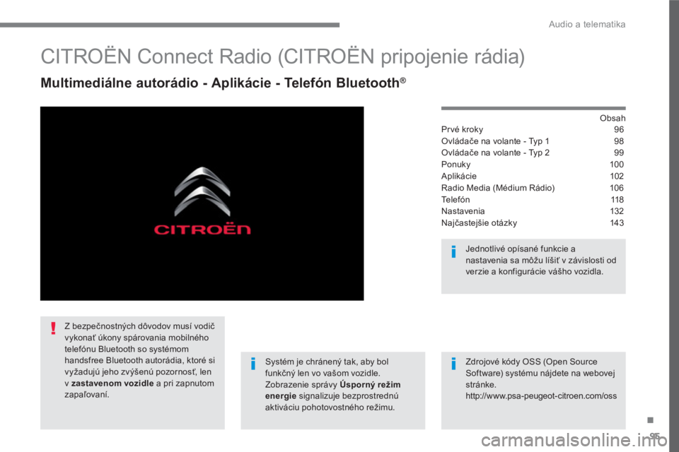 CITROEN C4 SPACETOURER 2016 Návod na použitie (in Slovak) 95
.
Audio a telematika
CITROËN Connect Radio (CITROËN pripojenie rádia)
Multimediálne autorádio - Aplikácie - Telefón Bluetooth ®
Obsah
Pr vé kroky 96
Ovláda CITROEN C4 SPACETOURER 2016 Návod na použitie (in Slovak) 95
.
Audio a telematika
CITROËN Connect Radio (CITROËN pripojenie rádia)
Multimediálne autorádio - Aplikácie - Telefón Bluetooth ®
Obsah
Pr vé kroky 96
Ovláda