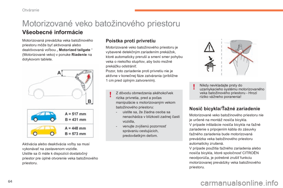 CITROEN C4 SPACETOURER 2016 Návod na použitie (in Slovak) 64
C4-Picasso-II_sk_Chap02_ouvertures_ed01-2016
Motorizované veko batožinového priestoru
Všeobecné informácie
Nikdy nevkladajte prsty do
uzamykacieho systému motorizovaného
veka batožinové CITROEN C4 SPACETOURER 2016 Návod na použitie (in Slovak) 64
C4-Picasso-II_sk_Chap02_ouvertures_ed01-2016
Motorizované veko batožinového priestoru
Všeobecné informácie
Nikdy nevkladajte prsty do
uzamykacieho systému motorizovaného
veka batožinové