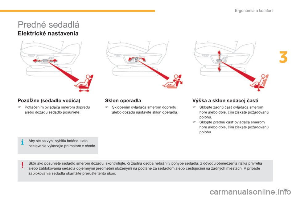 CITROEN C4 SPACETOURER 2016 Návod na použitie (in Slovak) 77
C4-Picasso-II_sk_Chap03_ergonomie-confort_ed01-2016
Predné sedadlá
Elektrické nastavenia
Pozdĺžne (sedadlo vodiča)
F Potlačením ovládača smerom dopredu alebo dozadu sedadlo posuniete.
Skl CITROEN C4 SPACETOURER 2016 Návod na použitie (in Slovak) 77
C4-Picasso-II_sk_Chap03_ergonomie-confort_ed01-2016
Predné sedadlá
Elektrické nastavenia
Pozdĺžne (sedadlo vodiča)
F Potlačením ovládača smerom dopredu alebo dozadu sedadlo posuniete.
Skl