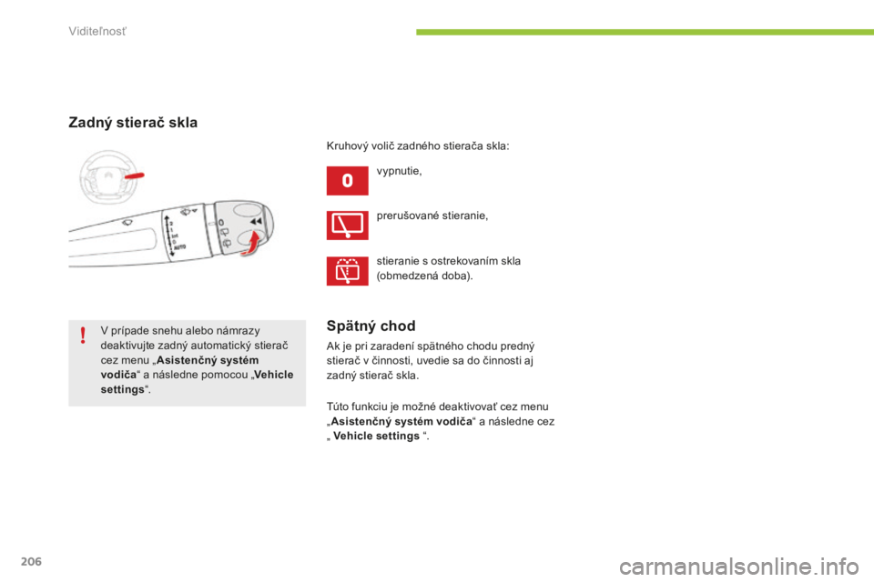 CITROEN C4 SPACETOURER 2015 Návod na použitie (in Slovak) 206
C4-Picasso-II_sk_Chap05_visibilite_ed01-2014
Zadný stierač skla
vypnutie,
v
prípade snehu alebo námrazy
deaktivujte zadný automatický stierač
cez menu „ Asistenčný systém
vodiča CITROEN C4 SPACETOURER 2015 Návod na použitie (in Slovak) 206
C4-Picasso-II_sk_Chap05_visibilite_ed01-2014
Zadný stierač skla
vypnutie,
v
prípade snehu alebo námrazy
deaktivujte zadný automatický stierač
cez menu „ Asistenčný systém
vodiča