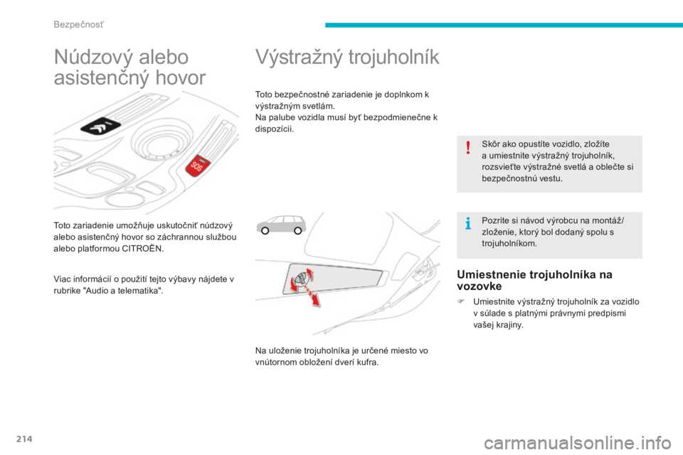 CITROEN C4 SPACETOURER 2015 Návod na použitie (in Slovak) 214
C4-Picasso-II_sk_Chap06_securite_ed01-2014
toto zariadenie umožňuje uskutočniť núdzový
alebo asistenčný hovor so záchrannou službou
alebo platformou CI
t
r
O
ËN.
Núdzový alebo
asi CITROEN C4 SPACETOURER 2015 Návod na použitie (in Slovak) 214
C4-Picasso-II_sk_Chap06_securite_ed01-2014
toto zariadenie umožňuje uskutočniť núdzový
alebo asistenčný hovor so záchrannou službou
alebo platformou CI
t
r
O
ËN.
Núdzový alebo
asi