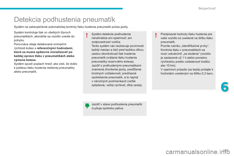 CITROEN C4 SPACETOURER 2015 Návod na použitie (in Slovak) 215
C4-Picasso-II_sk_Chap06_securite_ed01-2014
Detekcia podhustenia pneumatík
Systém kontroluje tlak vo všetkých štyroch
pneumatikách, akonáhle sa vozidlo uvedie do
pohybu.
Porovnáva údaje CITROEN C4 SPACETOURER 2015 Návod na použitie (in Slovak) 215
C4-Picasso-II_sk_Chap06_securite_ed01-2014
Detekcia podhustenia pneumatík
Systém kontroluje tlak vo všetkých štyroch
pneumatikách, akonáhle sa vozidlo uvedie do
pohybu.
Porovnáva údaje