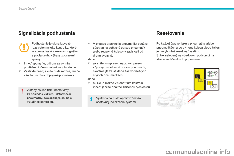 CITROEN C4 SPACETOURER 2015 Návod na použitie (in Slovak) 216
C4-Picasso-II_sk_Chap06_securite_ed01-2014
Signalizácia podhusteniaResetovanie
Podhustenie je signalizované
rozsvietením tejto kontrolky, ktoré
je sprevádzané zvukovým signálom
a podľa CITROEN C4 SPACETOURER 2015 Návod na použitie (in Slovak) 216
C4-Picasso-II_sk_Chap06_securite_ed01-2014
Signalizácia podhusteniaResetovanie
Podhustenie je signalizované
rozsvietením tejto kontrolky, ktoré
je sprevádzané zvukovým signálom
a podľa