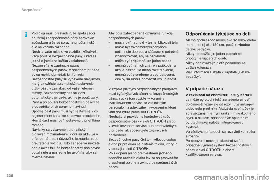 CITROEN C4 SPACETOURER 2015  Návod na použitie (in Slovak) 226
C4-Picasso-II_sk_Chap06_securite_ed01-2014
vodič sa musí presvedčiť, že spolujazdci 
používajú bezpečnostné pásy správnym 
spôsobom a že sú správne pripútaní skôr, 
ako sa vozid