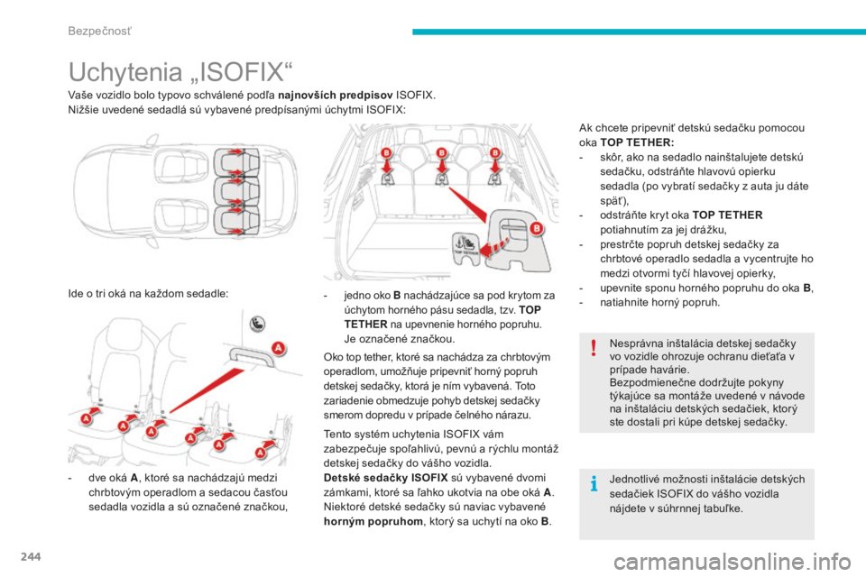 CITROEN C4 SPACETOURER 2015 Návod na použitie (in Slovak) 244
C4-Picasso-II_sk_Chap06_securite_ed01-2014
uchytenia „ISOFIX“
vaše vozidlo bolo typovo schválené podľa najnovších predpisov ISOFIX.
Nižšie uvedené sedadlá sú vybavené predpísaným CITROEN C4 SPACETOURER 2015 Návod na použitie (in Slovak) 244
C4-Picasso-II_sk_Chap06_securite_ed01-2014
uchytenia „ISOFIX“
vaše vozidlo bolo typovo schválené podľa najnovších predpisov ISOFIX.
Nižšie uvedené sedadlá sú vybavené predpísaným