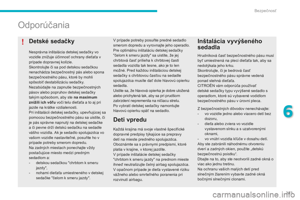 CITROEN C4 SPACETOURER 2015 Návod na použitie (in Slovak) 251
C4-Picasso-II_sk_Chap06_securite_ed01-2014
Detské sedačky
Nesprávna inštalácia detskej sedačky vo
vozidle znižuje účinnosť ochrany dieťaťa v
prípade dopravnej kolízie.
Skontrolujte CITROEN C4 SPACETOURER 2015 Návod na použitie (in Slovak) 251
C4-Picasso-II_sk_Chap06_securite_ed01-2014
Detské sedačky
Nesprávna inštalácia detskej sedačky vo
vozidle znižuje účinnosť ochrany dieťaťa v
prípade dopravnej kolízie.
Skontrolujte