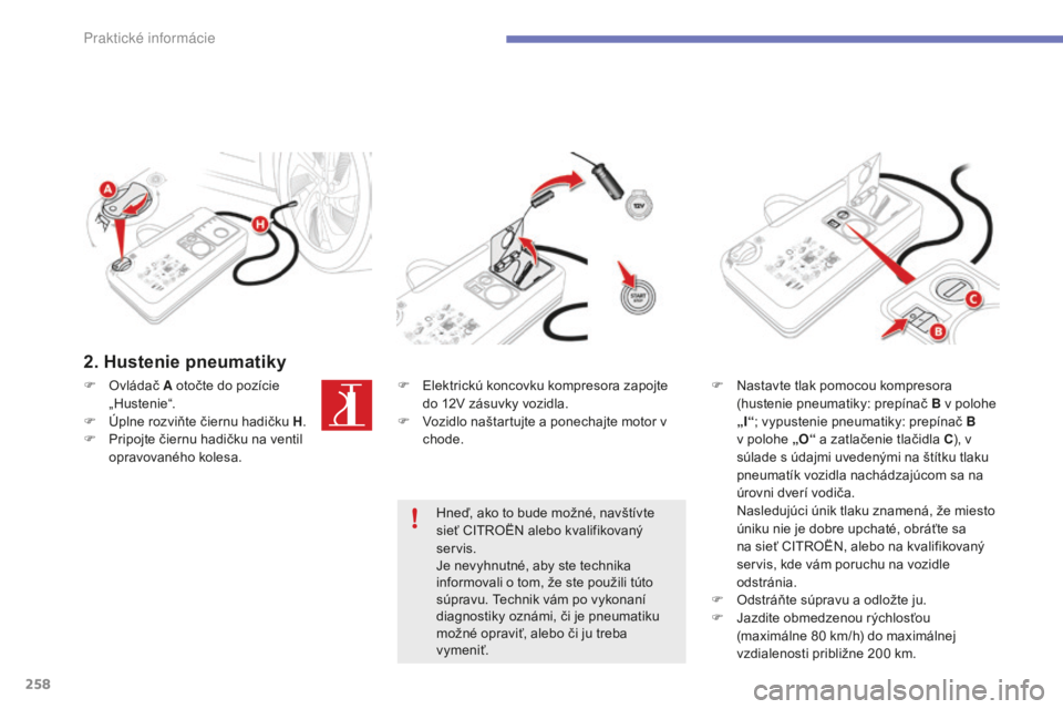 CITROEN C4 SPACETOURER 2015 Návod na použitie (in Slovak) 258
C4-Picasso-II_sk_Chap07_info-pratiques_ed01-2014
2. Hustenie pneumatiky
F Ovládač A otočte do pozície
„ Hustenie“.
F
Ú
plne rozviňte čiernu hadičku H .
F
P
ripojte čiernu hadi CITROEN C4 SPACETOURER 2015 Návod na použitie (in Slovak) 258
C4-Picasso-II_sk_Chap07_info-pratiques_ed01-2014
2. Hustenie pneumatiky
F Ovládač A otočte do pozície
„ Hustenie“.
F
Ú
plne rozviňte čiernu hadičku H .
F
P
ripojte čiernu hadi