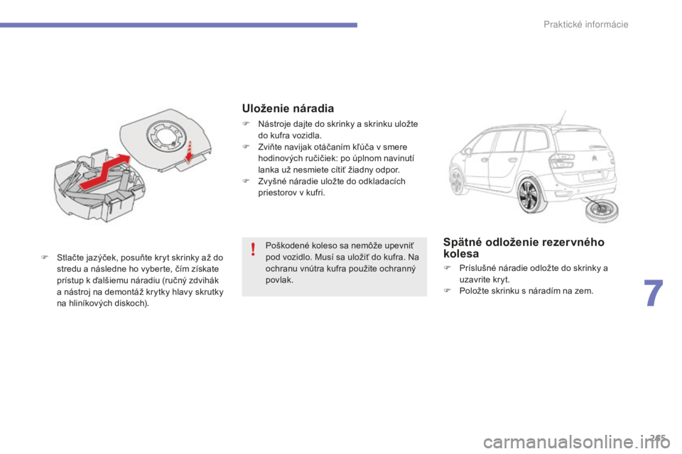 CITROEN C4 SPACETOURER 2015 Návod na použitie (in Slovak) 265
C4-Picasso-II_sk_Chap07_info-pratiques_ed01-2014
Poškodené koleso sa nemôže upevniť
pod vozidlo. Musí sa uložiť do kufra. Na
ochranu vnútra kufra použite ochranný
povlak.
F
S
tla CITROEN C4 SPACETOURER 2015 Návod na použitie (in Slovak) 265
C4-Picasso-II_sk_Chap07_info-pratiques_ed01-2014
Poškodené koleso sa nemôže upevniť
pod vozidlo. Musí sa uložiť do kufra. Na
ochranu vnútra kufra použite ochranný
povlak.
F
S
tla