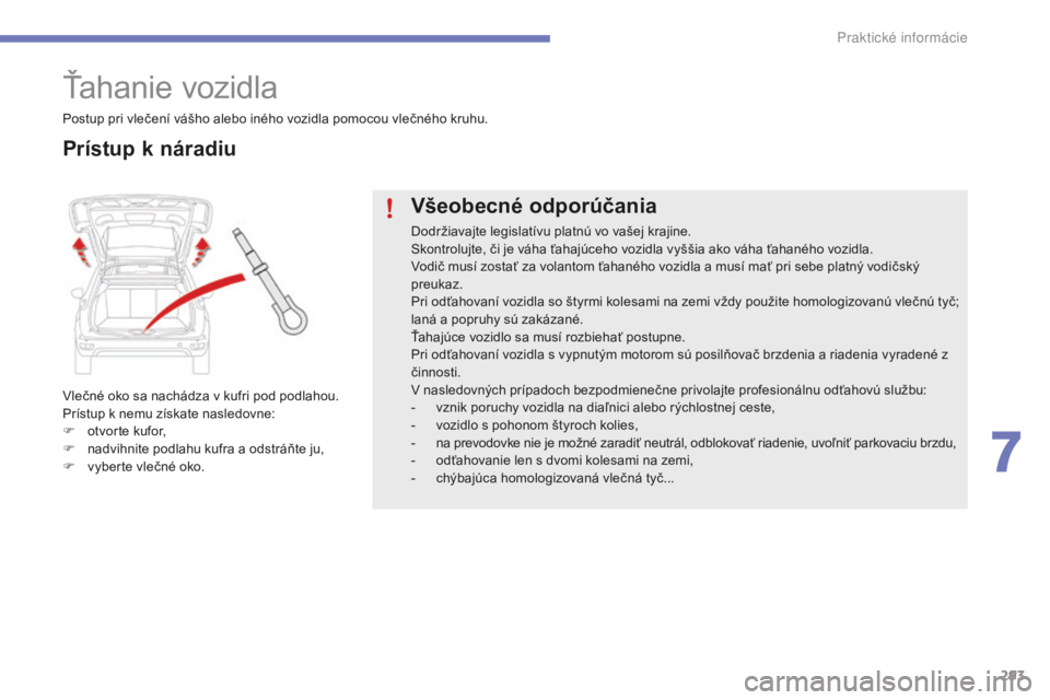 CITROEN C4 SPACETOURER 2015 Návod na použitie (in Slovak) 293
C4-Picasso-II_sk_Chap07_info-pratiques_ed01-2014
Ťahanie vozidla
vlečné oko sa nachádza v kufri pod podlahou.
Prístup k nemu získate nasledovne:
F
o
tvorte kufor,
F
n
advihnite podlahu CITROEN C4 SPACETOURER 2015 Návod na použitie (in Slovak) 293
C4-Picasso-II_sk_Chap07_info-pratiques_ed01-2014
Ťahanie vozidla
vlečné oko sa nachádza v kufri pod podlahou.
Prístup k nemu získate nasledovne:
F
o
tvorte kufor,
F
n
advihnite podlahu