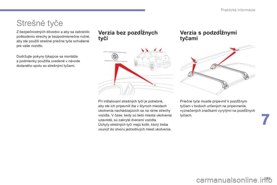 CITROEN C4 SPACETOURER 2015 Návod na použitie (in Slovak) 299
C4-Picasso-II_sk_Chap07_info-pratiques_ed01-2014
Strešné tyče
Z bezpečnostných dôvodov a aby sa zabránilo
poškodeniu strechy je bezpodmienečne nutné,
aby ste použili strešné priečn CITROEN C4 SPACETOURER 2015 Návod na použitie (in Slovak) 299
C4-Picasso-II_sk_Chap07_info-pratiques_ed01-2014
Strešné tyče
Z bezpečnostných dôvodov a aby sa zabránilo
poškodeniu strechy je bezpodmienečne nutné,
aby ste použili strešné priečn