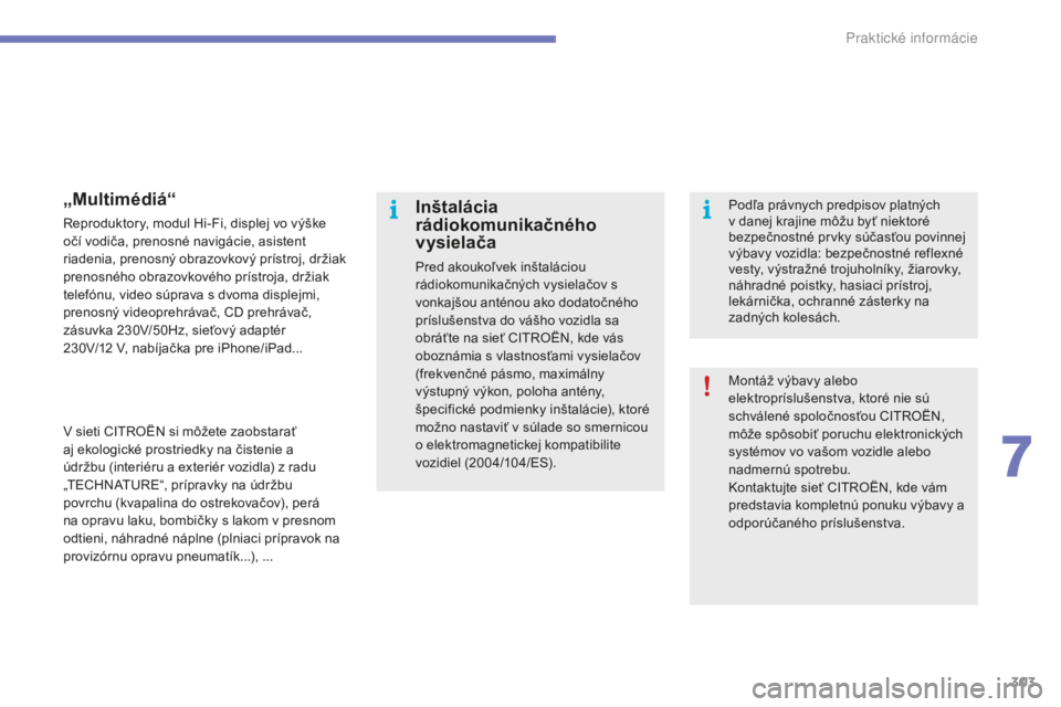 CITROEN C4 SPACETOURER 2015 Návod na použitie (in Slovak) 303
C4-Picasso-II_sk_Chap07_info-pratiques_ed01-2014
Montáž výbavy alebo
elektropríslušenstva, ktoré nie sú
schválené spoločnosťou CI
t
r
O
ËN,
môže spôsobiť poruchu elektronickýc CITROEN C4 SPACETOURER 2015 Návod na použitie (in Slovak) 303
C4-Picasso-II_sk_Chap07_info-pratiques_ed01-2014
Montáž výbavy alebo
elektropríslušenstva, ktoré nie sú
schválené spoločnosťou CI
t
r
O
ËN,
môže spôsobiť poruchu elektronickýc