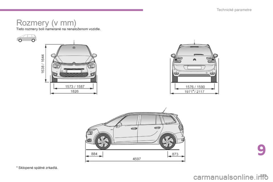 CITROEN C4 SPACETOURER 2015 Návod na použitie (in Slovak) 339
C4-Picasso-II_sk_Chap09_caracteristiques-techniques_ed01-2014
rozmery (v mm)tieto rozmery boli namerané na nenaloženom vozidle.
* Sklopené spätné zrkadlá.
9
T CITROEN C4 SPACETOURER 2015 Návod na použitie (in Slovak) 339
C4-Picasso-II_sk_Chap09_caracteristiques-techniques_ed01-2014
rozmery (v mm)tieto rozmery boli namerané na nenaloženom vozidle.
* Sklopené spätné zrkadlá.
9
T