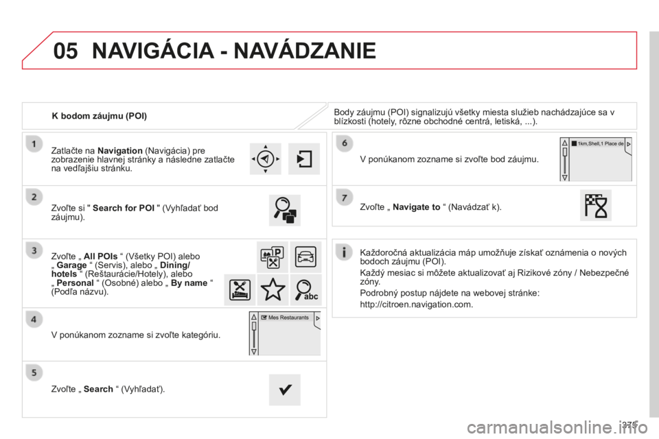 CITROEN C4 SPACETOURER 2015 Návod na použitie (in Slovak) 05
375
C4-Picasso-II_sk_Chap10b_SMeGplus_ed01-2014
K bodom záujmu (POI)Body záujmu (POI) signalizujú všetky miesta služieb nachádzajúce sa v
blízkosti (hotely, rôzne obchodné centrá, letis CITROEN C4 SPACETOURER 2015 Návod na použitie (in Slovak) 05
375
C4-Picasso-II_sk_Chap10b_SMeGplus_ed01-2014
K bodom záujmu (POI)Body záujmu (POI) signalizujú všetky miesta služieb nachádzajúce sa v
blízkosti (hotely, rôzne obchodné centrá, letis