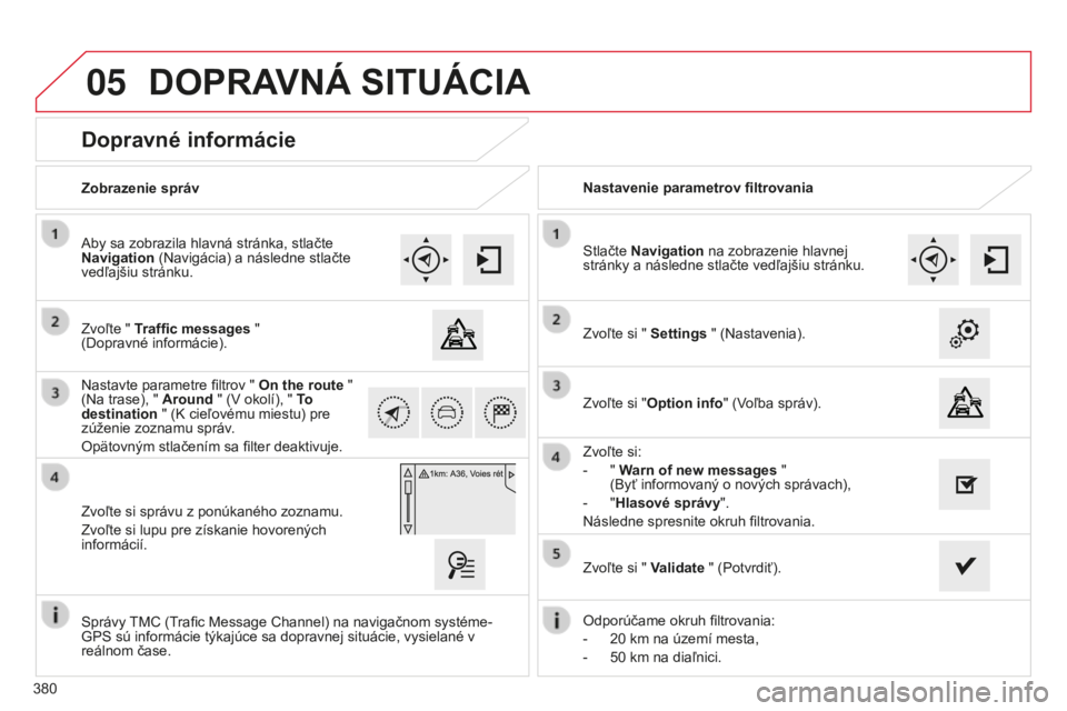 CITROEN C4 SPACETOURER 2015 Návod na použitie (in Slovak) 05
380
C4-Picasso-II_sk_Chap10b_SMeGplus_ed01-2014
Dopravné informácie
Zvoľte " Traffic messages "
(Dopravné informácie).
a
by sa zobrazila hlavná stránka, stlačte
Navigation (Nav CITROEN C4 SPACETOURER 2015 Návod na použitie (in Slovak) 05
380
C4-Picasso-II_sk_Chap10b_SMeGplus_ed01-2014
Dopravné informácie
Zvoľte " Traffic messages "
(Dopravné informácie).
a
by sa zobrazila hlavná stránka, stlačte
Navigation (Nav