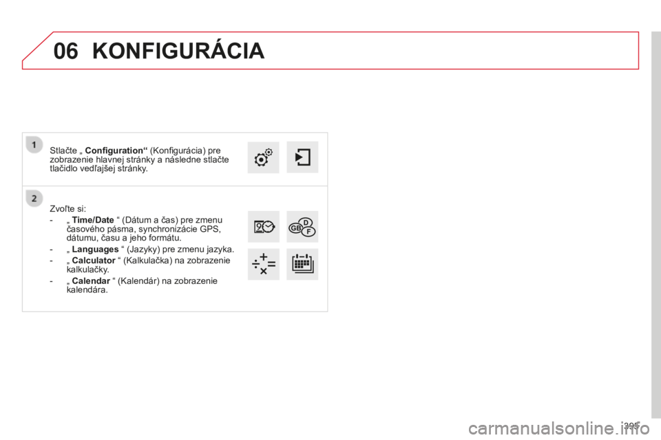 CITROEN C4 SPACETOURER 2015 Návod na použitie (in Slovak) 06
395
C4-Picasso-II_sk_Chap10b_SMeGplus_ed01-2014
Zvoľte si:
-
„
Time/Date “ (Dátum a čas) pre zmenu
časového pásma, synchronizácie GPS,
dátumu, času a jeho formátu.
-
„
Lang CITROEN C4 SPACETOURER 2015 Návod na použitie (in Slovak) 06
395
C4-Picasso-II_sk_Chap10b_SMeGplus_ed01-2014
Zvoľte si:
-
„
Time/Date “ (Dátum a čas) pre zmenu
časového pásma, synchronizácie GPS,
dátumu, času a jeho formátu.
-
„
Lang