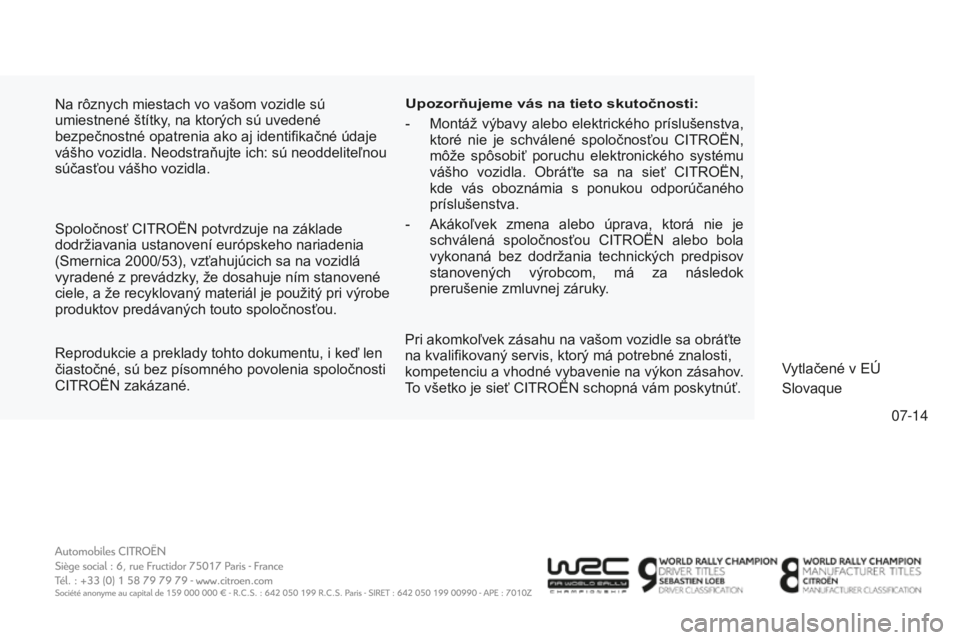 CITROEN C4 SPACETOURER 2015  Návod na použitie (in Slovak) 07-14
C4-Picasso-II_sk_Chap12_couv-fin_ed01-2014
Na rôznych miestach vo vašom vozidle sú 
umiestnené štítky, na ktorých sú uvedené 
bezpečnostné opatrenia ako aj identifikačné údaje 
vá