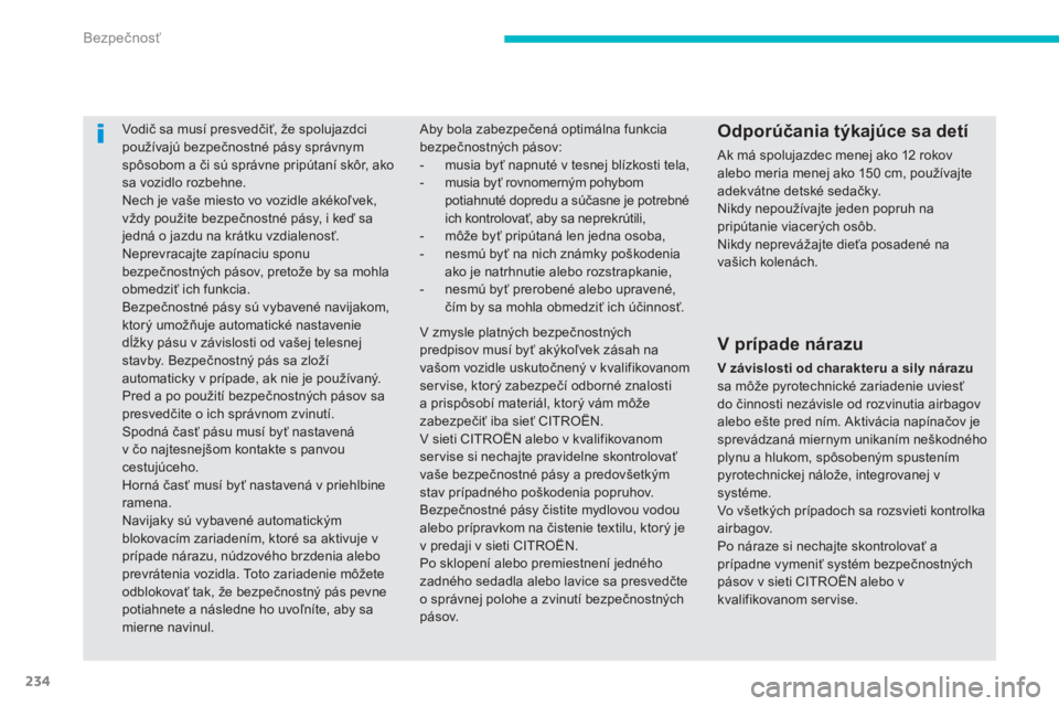 CITROEN C4 SPACETOURER 2014  Návod na použitie (in Slovak) 234
Bezpečnosť
Vodič sa musí presvedčiť, že spolujazdcipoužívajú bezpečnostné pásy správnymspôsobom a či sú správne pripútaní skôr, ako 
sa vozidlo rozbehne.  
Nech je vaše miest