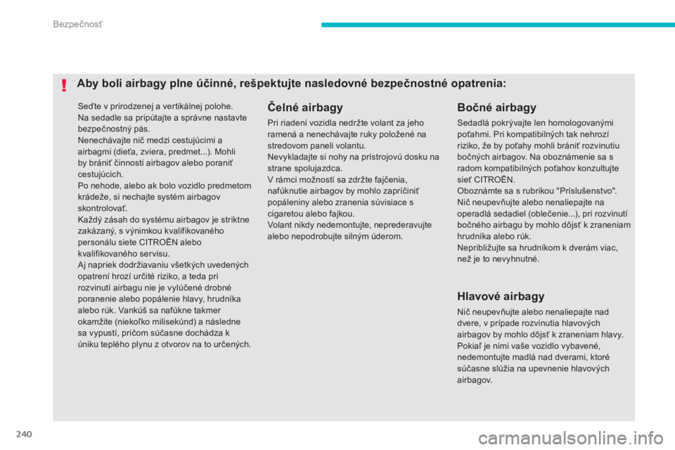 CITROEN C4 SPACETOURER 2014 Návod na použitie (in Slovak) 240
Bezpečnosť
Seďte v prirodzenej a ver tikálnej polohe.
Na sedadle sa pripútajte a správne nastavte bezpečnostnČ płs.
Nenechłvajte nič medzi cestuj CITROEN C4 SPACETOURER 2014 Návod na použitie (in Slovak) 240
Bezpečnosť
Seďte v prirodzenej a ver tikálnej polohe.
Na sedadle sa pripútajte a správne nastavte bezpečnostnČ płs.
Nenechłvajte nič medzi cestuj