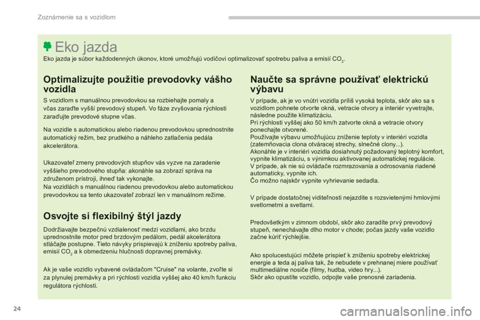 CITROEN C4 SPACETOURER 2014  Návod na použitie (in Slovak) 24
Zoznámenie sa s vozidlom
   
Optimalizujte použitie prevodovky vášho
vozidla
 
 
S vozidlom s manuálnou prevodovkou sa rozbiehajte pomaly avčas zaraďte vyšší prevodový stupeň. Vo fáze 