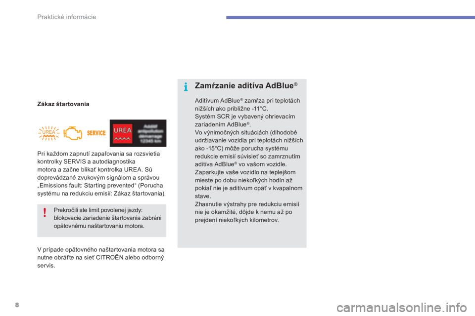 CITROEN C4 SPACETOURER 2014  Návod na použitie (in Slovak) 8
Praktické informácie
   
 
Zákaz štar tovania 
 
  Pri každom zapnutí zapaľovania sa rozsvietia 
kontrolky SERVIS a autodiagnostika 
motora a začne blikať kontrolka UREA. Sú 
doprevádzan�