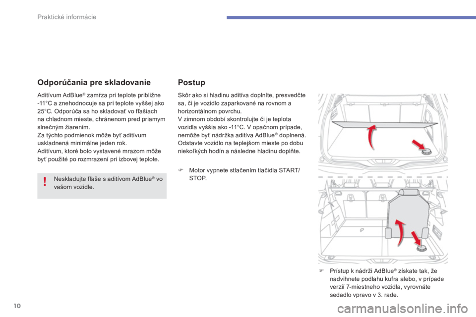 CITROEN C4 SPACETOURER 2014  Návod na použitie (in Slovak) 10
Praktické informácie
   
Odporúčania pre skladovanie 
 
 
Neskladujte fľaše s aditívom AdBlue ® 
 vo 
vašom vozidle.  
    Aditívum AdBlue 
® 
 zamŕza pri teplote približne 
-11°C a z