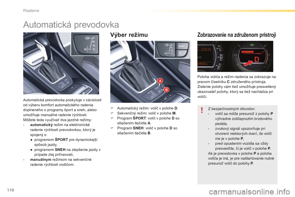 CITROEN C5 2016  Návod na použitie (in Slovak) 110
C5_sk_Chap04_conduite_ed01-2015
Výber režimuZobrazovanie na združenom prístroji
F  automatický režim: volič v polohe D.
F  S ekvenčný režim: volič v polohe M .
F
 
P
 rogram ŠPORT : vo