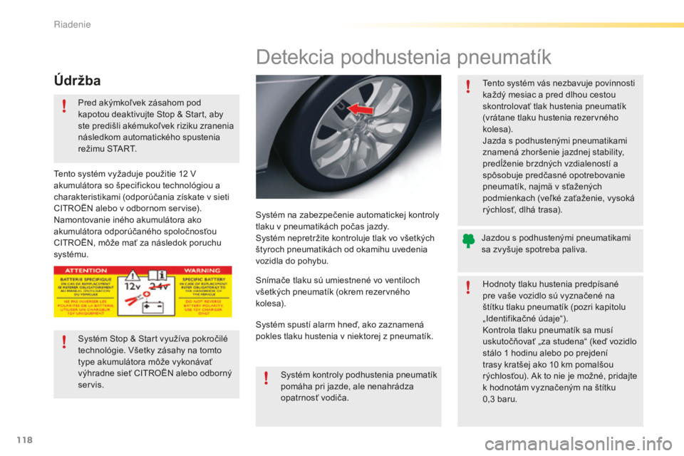 CITROEN C5 2016  Návod na použitie (in Slovak) 118
C5_sk_Chap04_conduite_ed01-2015
Detekcia podhustenia pneumatík
Systém na zabezpečenie automatickej kontroly 
tlaku v pneumatikách počas jazdy.
Systém nepretržite kontroluje tlak vo všetký