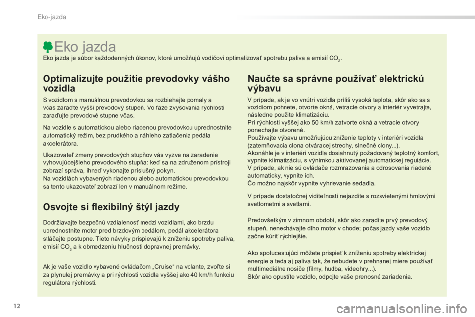 CITROEN C5 2016 Návod na použitie (in Slovak) 12
C5_sk_Chap00c_eco-conduite_ed01-2015
Optimalizujte použitie prevodovky vášho
vozidla
S vozidlom s manuálnou prevodovkou sa rozbiehajte pomaly a
včas zaraďte vyšší prevodový stupeň. vo CITROEN C5 2016 Návod na použitie (in Slovak) 12
C5_sk_Chap00c_eco-conduite_ed01-2015
Optimalizujte použitie prevodovky vášho
vozidla
S vozidlom s manuálnou prevodovkou sa rozbiehajte pomaly a
včas zaraďte vyšší prevodový stupeň. vo