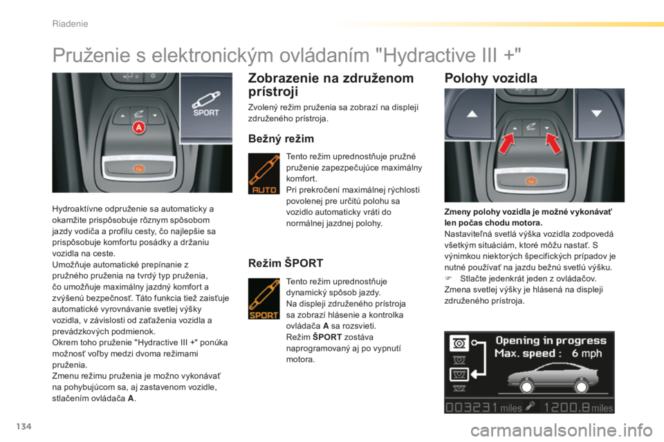 CITROEN C5 2016  Návod na použitie (in Slovak) 134
C5_sk_Chap04_conduite_ed01-2015
Pruženie s elektronickým ovládaním "Hydractive III +"
Hydroaktívne odpruženie sa automaticky a 
okamžite prispôsobuje rôznym spôsobom 
jazdy vodi