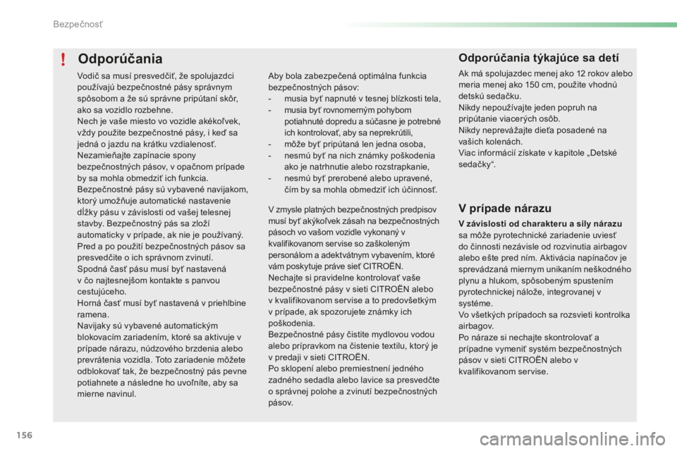 CITROEN C5 2016  Návod na použitie (in Slovak) 156
C5_sk_Chap06_securite_ed01-2015
Odporúčania
aby bola zabezpečená optimálna funkcia 
bezpečnostných pásov:
- 
m
 usia byť napnuté v tesnej blízkosti tela,
-
 
m
 usia byť rovnomerným p