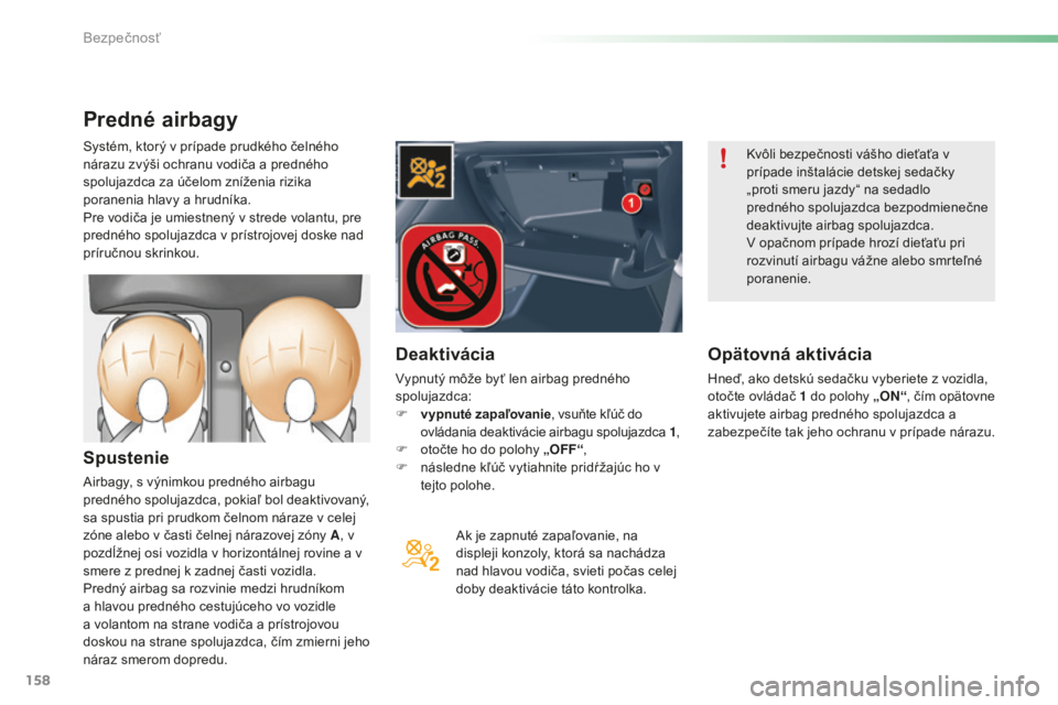 CITROEN C5 2016  Návod na použitie (in Slovak) 158
C5_sk_Chap06_securite_ed01-2015
Predné airbagy
Spustenie
airbagy, s výnimkou predného airbagu 
predného spolujazdca, pokiaľ bol deaktivovaný, 
sa spustia pri prudkom čelnom náraze v celej 