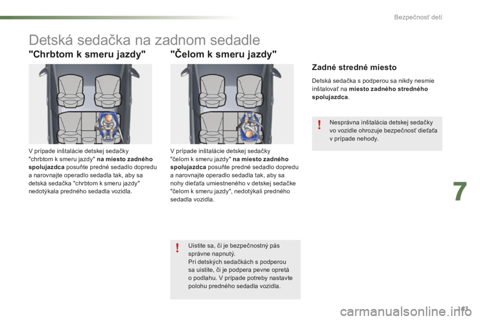 CITROEN C5 2016  Návod na použitie (in Slovak) 163
C5_sk_Chap07_securite-enfant_ed01-2015
Detská sedačka na zadnom sedadle
"Chrbtom k smeru jazdy"
v prípade inštalácie detskej sedačky 
" chrbtom k smeru jazdy" na miesto zadn
