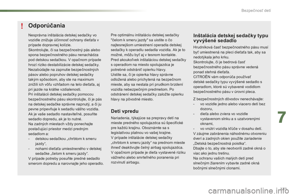 CITROEN C5 2016  Návod na použitie (in Slovak) 171
C5_sk_Chap07_securite-enfant_ed01-2015
Odporúčania
Deti vpredu
Nariadenia, týkajúce sa prepravy detí na 
mieste predného spolujazdca sú špecifické 
pre každú krajinu. Oboznámte sa s 
l