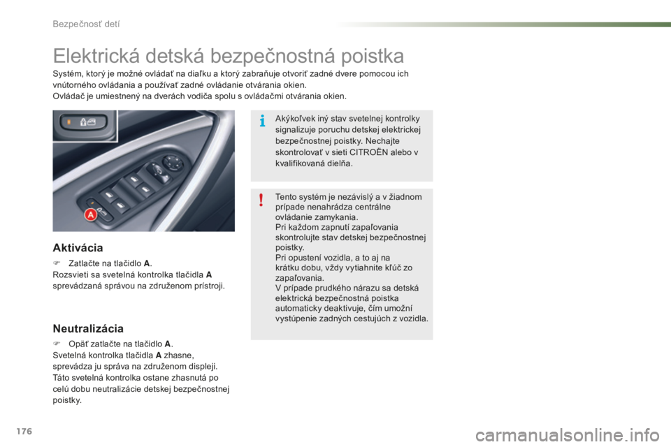 CITROEN C5 2016  Návod na použitie (in Slovak) 176
C5_sk_Chap07_securite-enfant_ed01-2015
elektrická detská bezpečnostná poistka
Aktivácia
F Zatlačte na tlačidlo A.ro
zsvieti sa svetelná kontrolka tlačidla  A 
sprevádzaná správou na zd