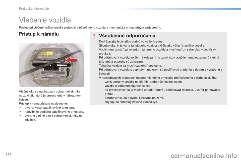 CITROEN C5 2016  Návod na použitie (in Slovak) 214
C5_sk_Chap08_information_ed01-2015
vlečenie vozidla
Postup pri vlečení vášho vozidla alebo pri vlečení iného vozidla s mechanicky snímateľným zariadením.
vl
ečné oko sa nachádza v o