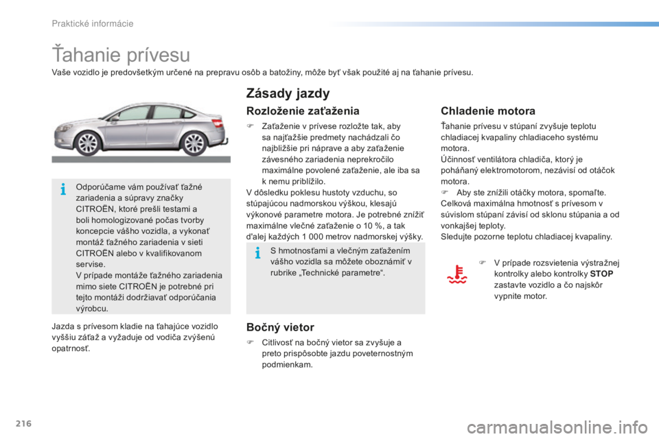 CITROEN C5 2016  Návod na použitie (in Slovak) 216
C5_sk_Chap08_information_ed01-2015
Ťahanie prívesu
vaše vozidlo je predovšetkým určené na prepravu osôb a batožiny, môže byť však použité aj na ťahanie prívesu.
Bočný vietor
F C