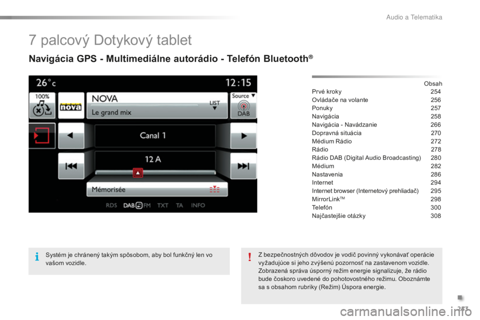 CITROEN C5 2016  Návod na použitie (in Slovak) 253
C5_sk_Chap11b_SMeGplus_ed01-2015
7 palcový Dotykový tablet
Navigácia GPS - Multimediálne autorádio - Telefón Bluetooth®
Obsah
Prvé kroky
 2 54
Ovládače na volante
 
2
 56
Ponuky
 2

57
N