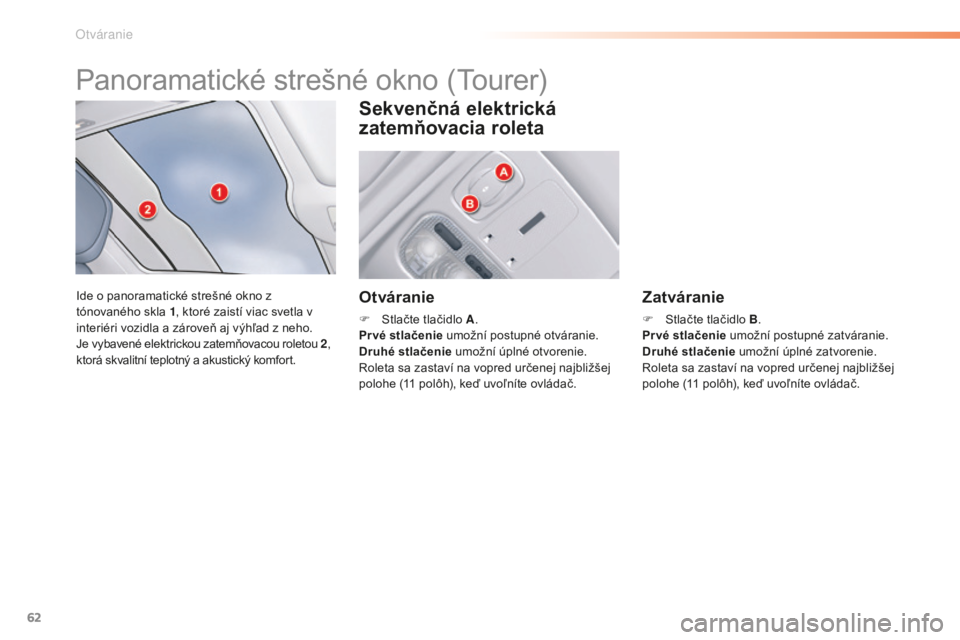 CITROEN C5 2016  Návod na použitie (in Slovak) 62
C5_sk_Chap02_ouverture_ed01-2015
Panoramatické strešné okno (tourer)
Ide o panoramatické strešné okno z 
tónovaného skla 1, ktoré zaistí viac svetla v 
interiéri vozidla a zároveň aj v